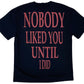NOBODY LIKED YOU UNTIL I DID