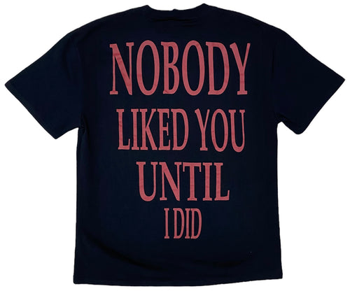 NOBODY LIKED YOU UNTIL I DID