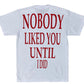 NOBODY LIKED YOU UNTIL I DID (BLANCO)